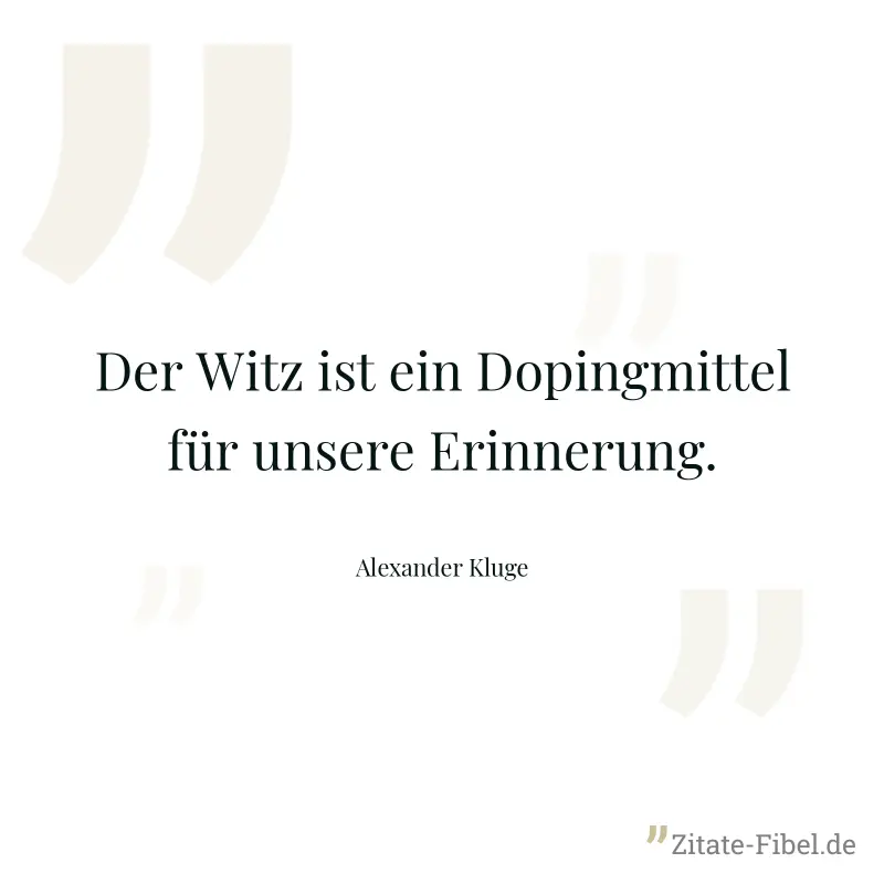 Der Witz ist ein Dopingmittel für unsere Erinnerung. - Alexander Kluge