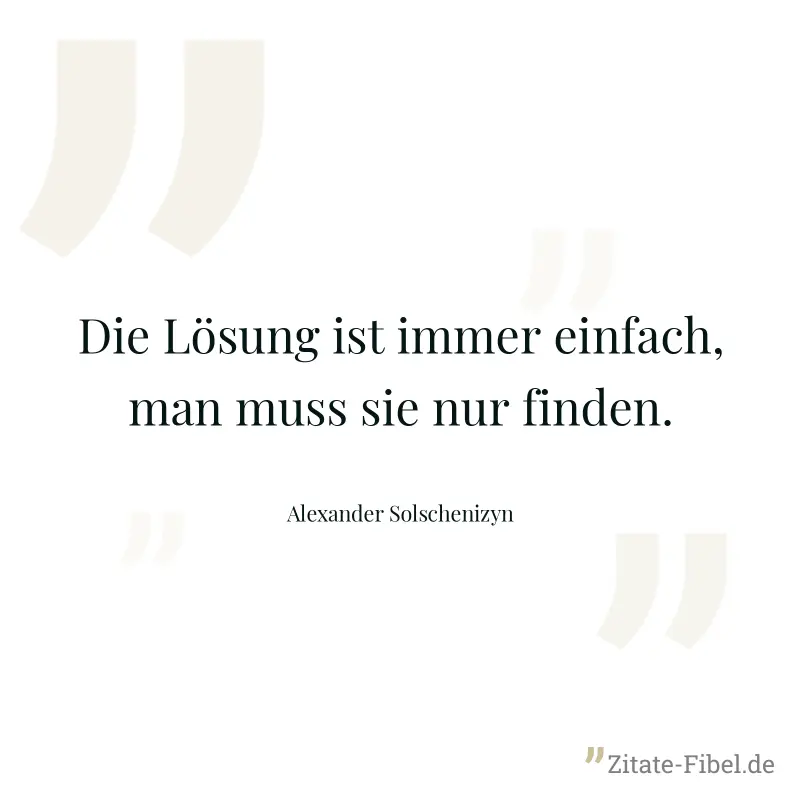 Die Lösung ist immer einfach, man muss sie nur finden. - Alexander Solschenizyn