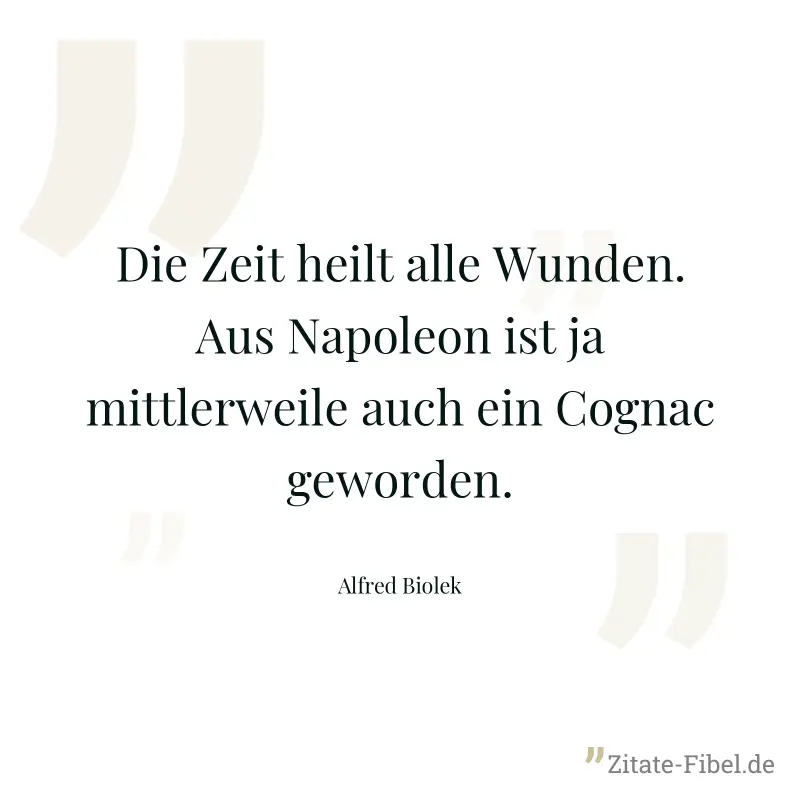 Die Zeit heilt alle Wunden. Aus Napoleon ist ja mittlerweile auch ein Cognac geworden. - Alfred Biolek