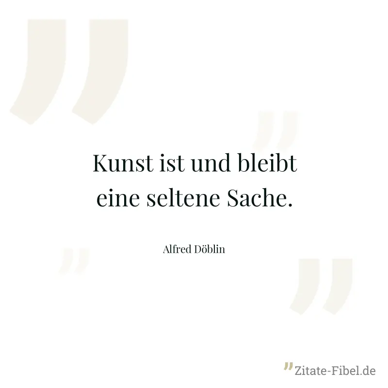 Kunst ist und bleibt eine seltene Sache. - Alfred Döblin