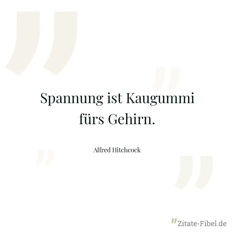 Spannung ist Kaugummi fürs Gehirn. - Alfred Hitchcock