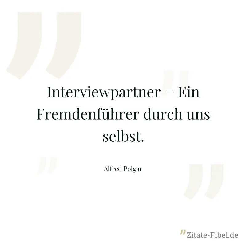 Interviewpartner = Ein Fremdenführer durch uns selbst. - Alfred Polgar