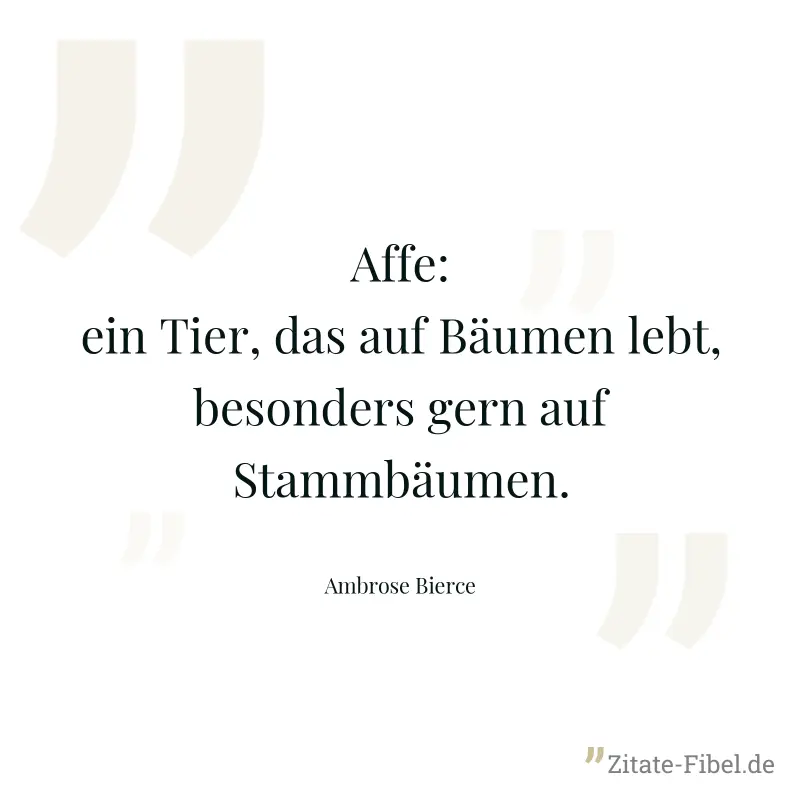 Affe: ein Tier, das auf Bäumen lebt, besonders gern auf Stammbäumen. - Ambrose Bierce