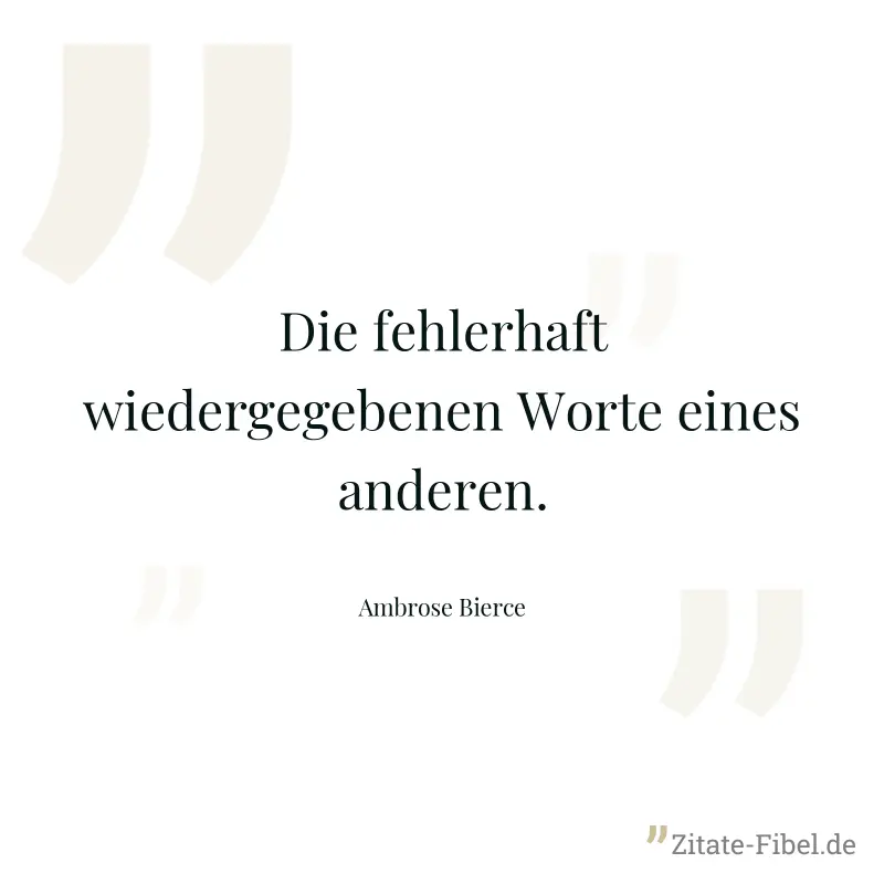 Die fehlerhaft wiedergegebenen Worte eines anderen. - Ambrose Bierce
