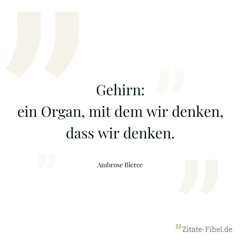Gehirn: ein Organ, mit dem wir denken, dass wir denken. - Ambrose Bierce