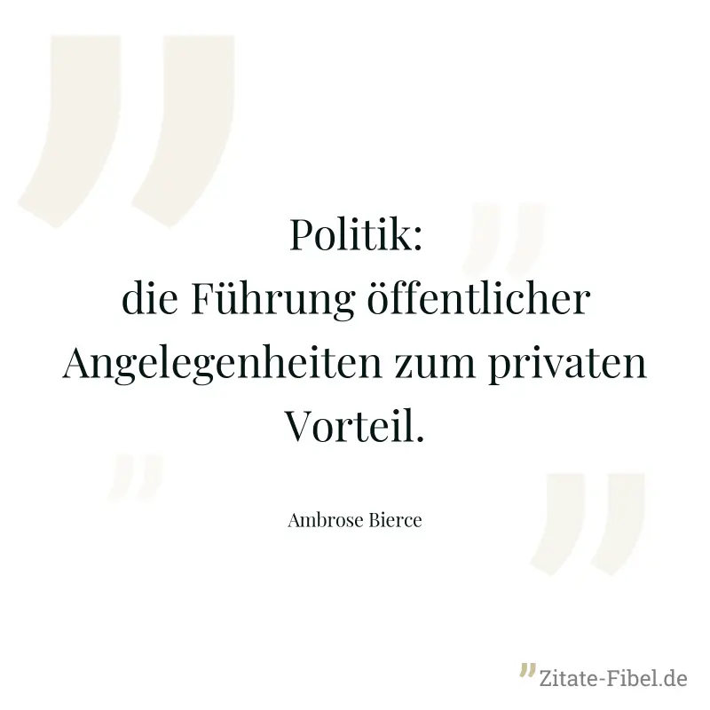 Politik: die Führung öffentlicher Angelegenheiten zum privaten Vorteil. - Ambrose Bierce