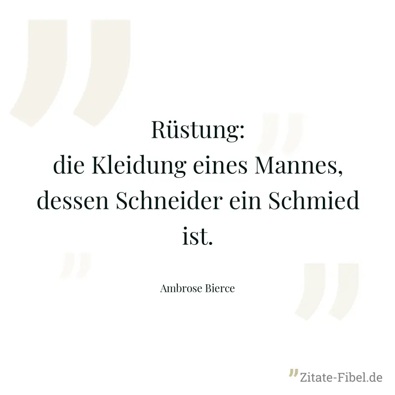 Rüstung: die Kleidung eines Mannes, dessen Schneider ein Schmied ist. - Ambrose Bierce