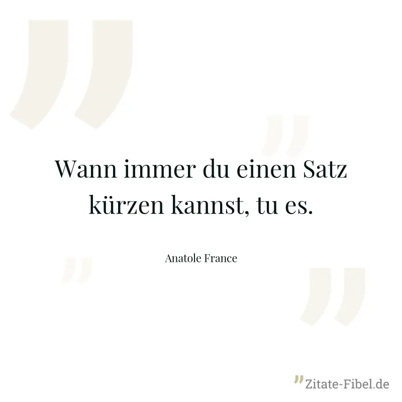 Wann immer du einen Satz kürzen kannst, tu es. - Anatole France