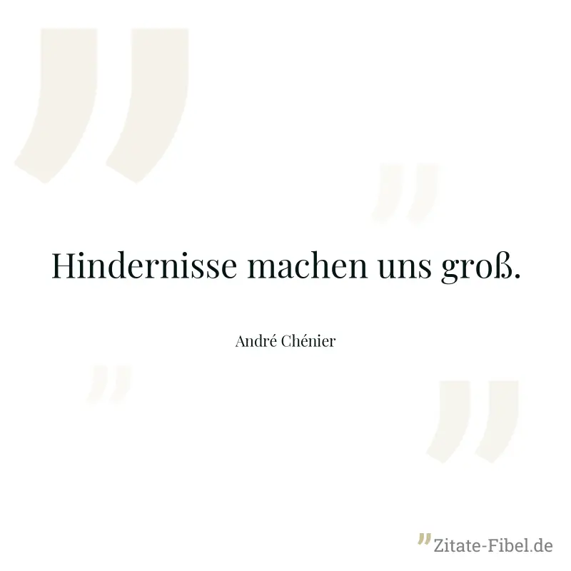 Hindernisse machen uns groß. - André Chénier