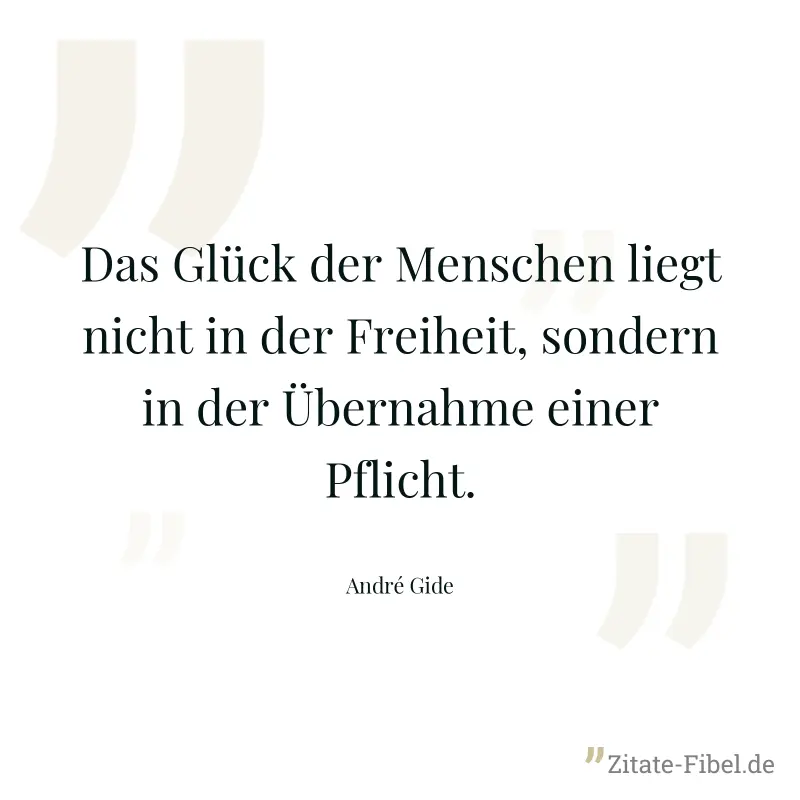 Das Glück der Menschen liegt nicht in der Freiheit, sondern in der Übernahme einer Pflicht. - André Gide