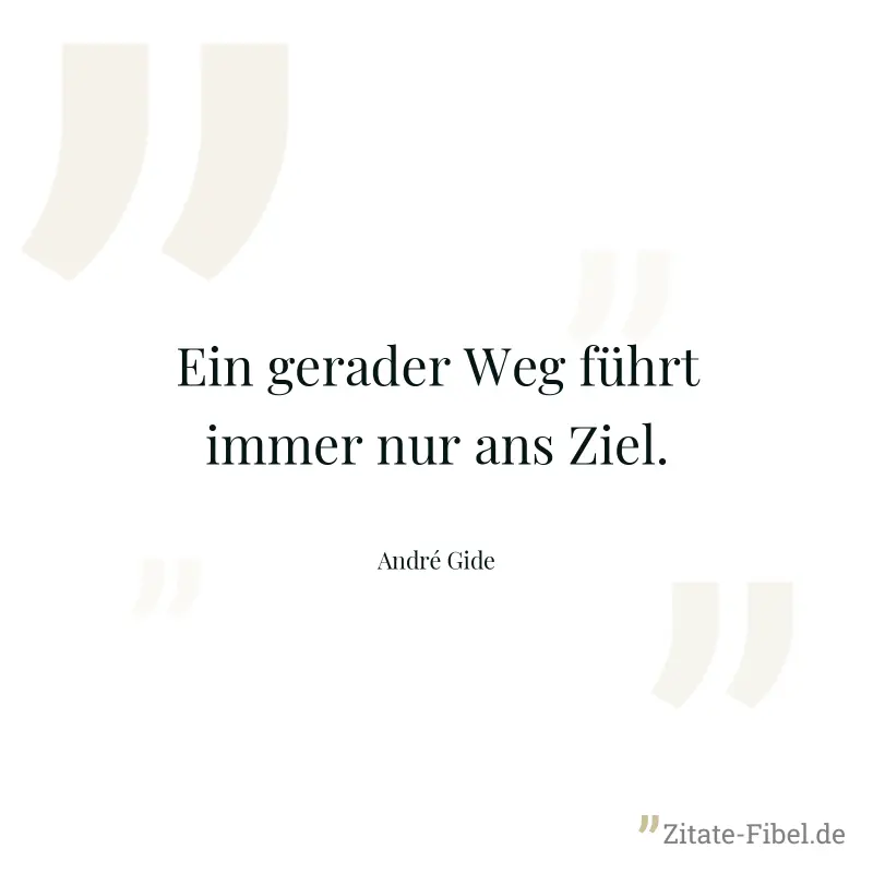 Ein gerader Weg führt immer nur ans Ziel. - André Gide