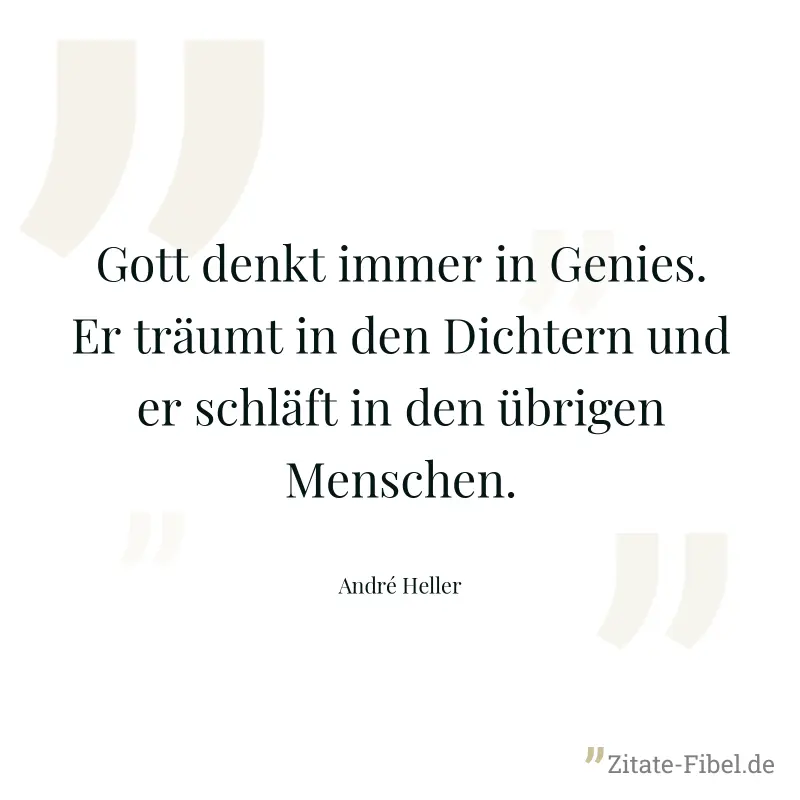 Gott denkt immer in Genies. Er träumt in den Dichtern und er schläft in den übrigen Menschen. - André Heller