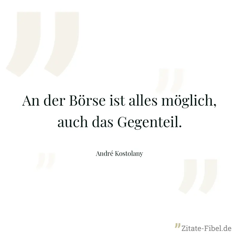 An der Börse ist alles möglich, auch das Gegenteil. - André Kostolany