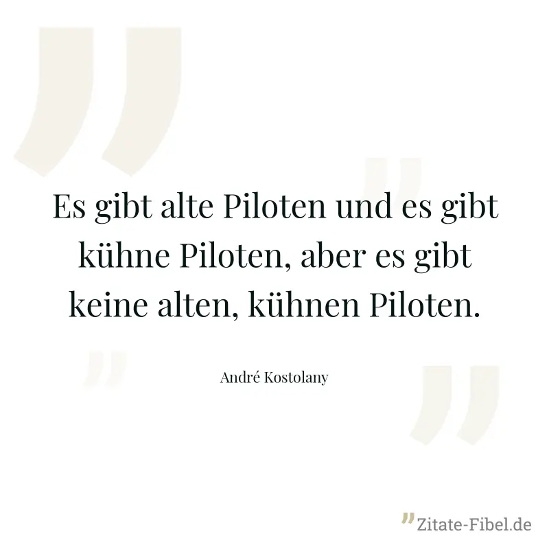 Es gibt alte Piloten und es gibt kühne Piloten, aber es gibt keine alten, kühnen Piloten. - André Kostolany