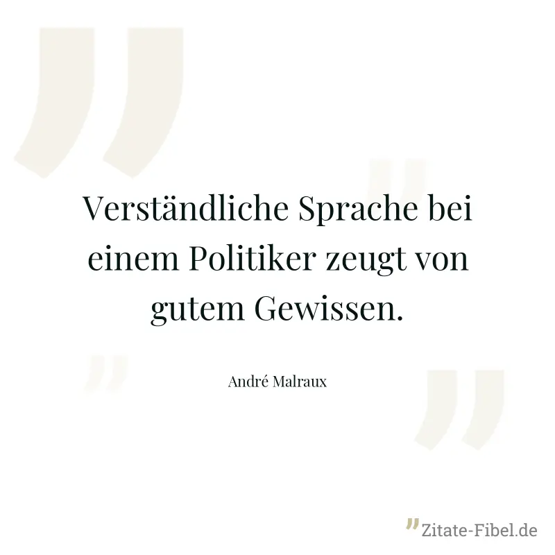 Verständliche Sprache bei einem Politiker zeugt von gutem Gewissen. - André Malraux