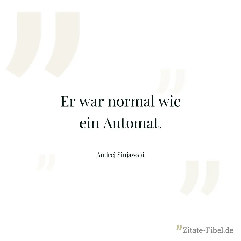 Er war normal wie ein Automat. - Andrej Sinjawski