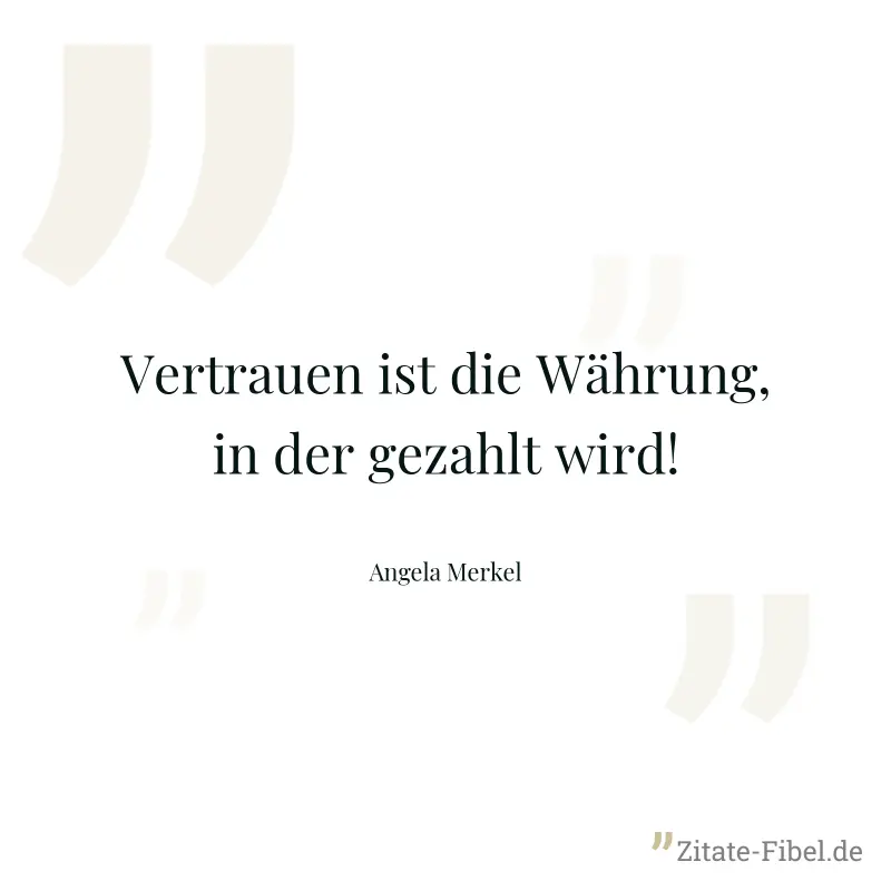 Vertrauen ist die Währung, in der gezahlt wird! - Angela Merkel