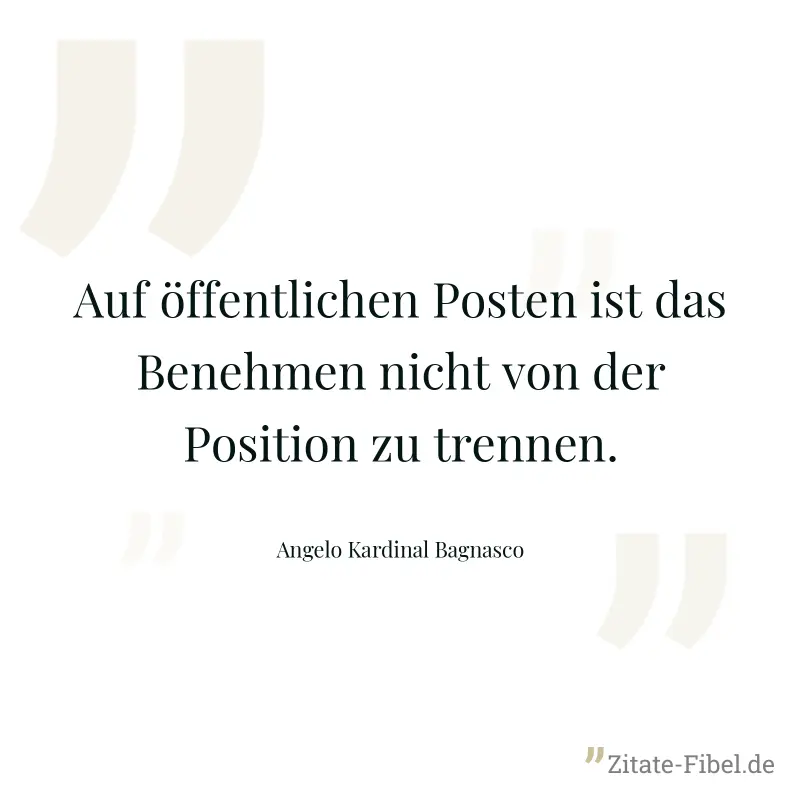 Auf öffentlichen Posten ist das Benehmen nicht von der Position zu trennen. - Angelo Kardinal Bagnasco