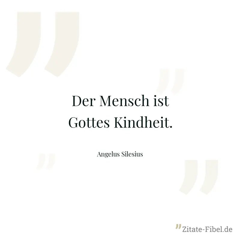 Der Mensch ist Gottes Kindheit. - Angelus Silesius