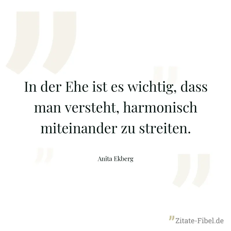 In der Ehe ist es wichtig, dass man versteht, harmonisch miteinander zu streiten. - Anita Ekberg