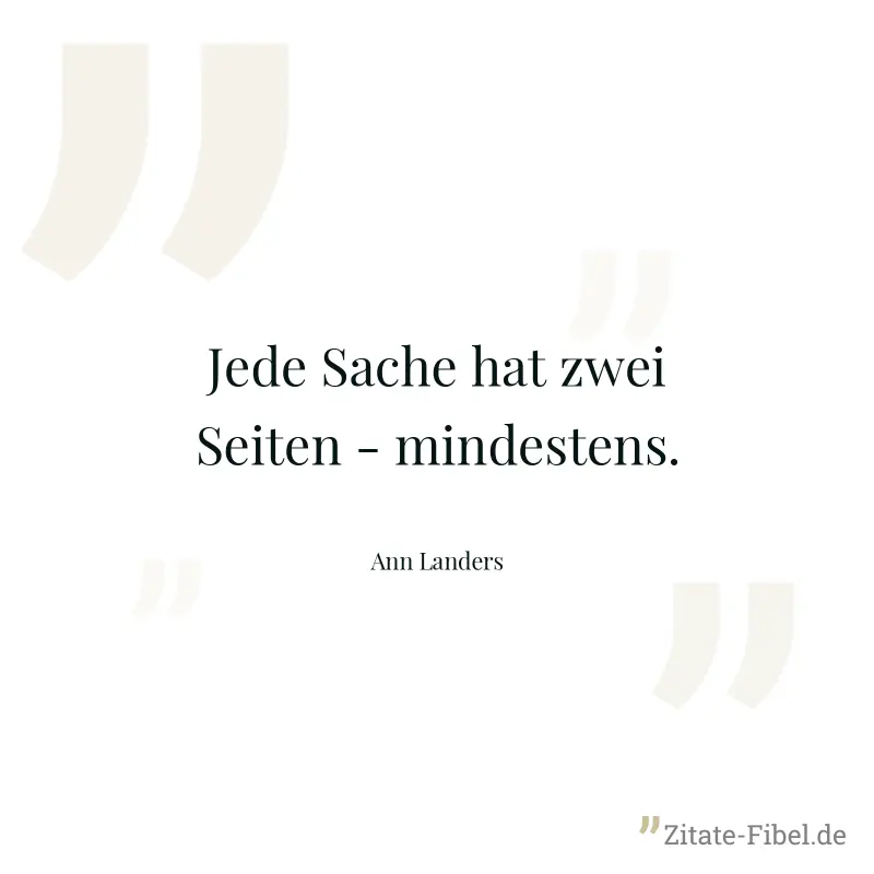 Jede Sache hat zwei Seiten - mindestens. - Ann Landers