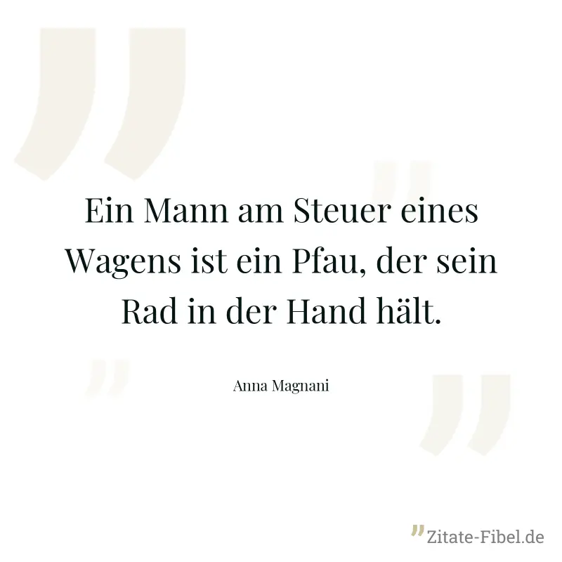 Ein Mann am Steuer eines Wagens ist ein Pfau, der sein Rad in der Hand hält. - Anna Magnani