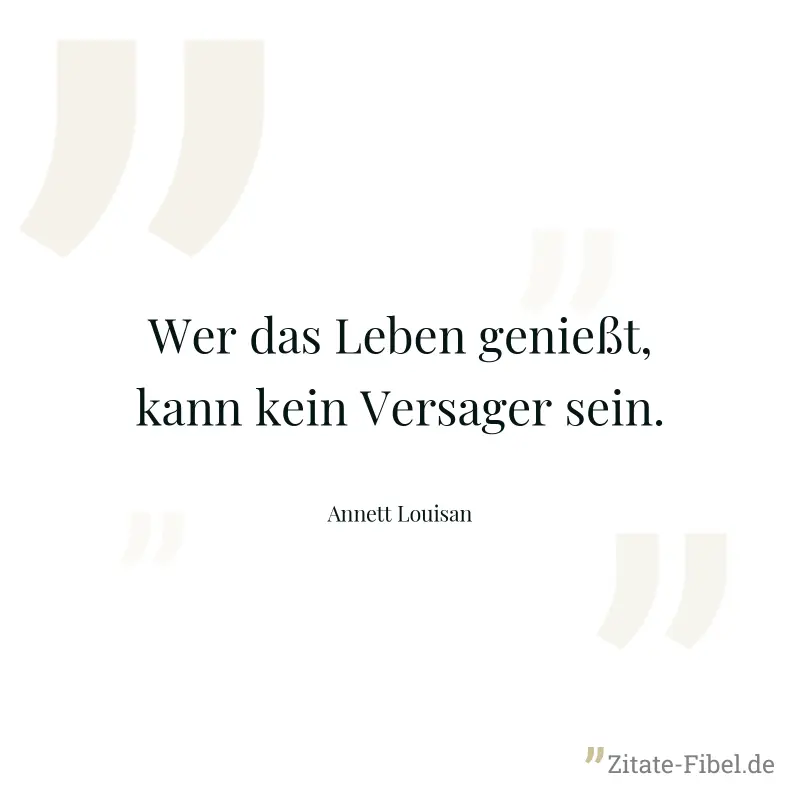 Wer das Leben genießt, kann kein Versager sein. - Annett Louisan