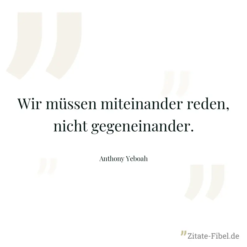 Wir müssen miteinander reden, nicht gegeneinander. - Anthony Yeboah