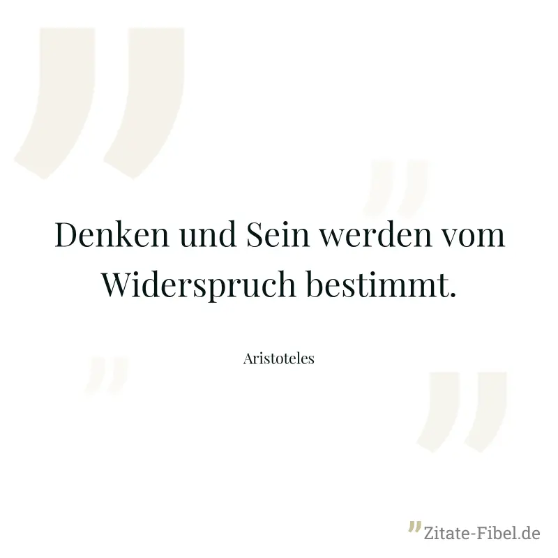 Denken und Sein werden vom Widerspruch bestimmt. - Aristoteles
