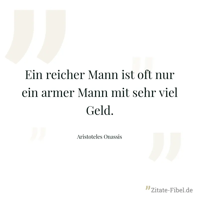 Ein reicher Mann ist oft nur ein armer Mann mit sehr viel Geld. - Aristoteles Onassis