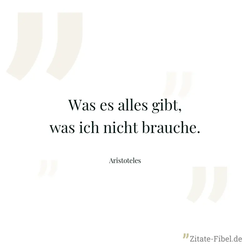 Was es alles gibt, was ich nicht brauche. - Aristoteles