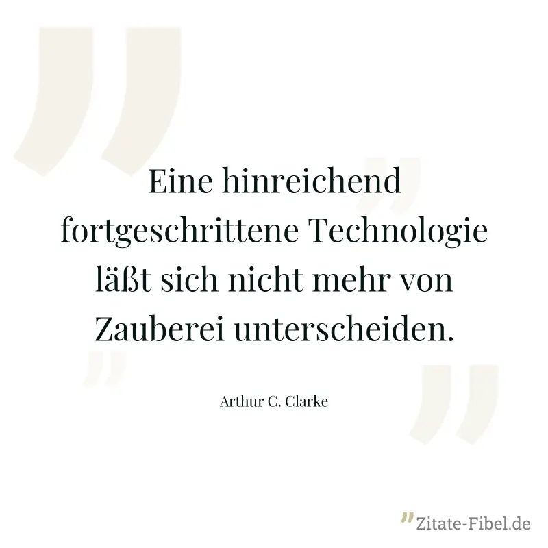 Eine hinreichend fortgeschrittene Technologie läßt sich nicht mehr von Zauberei unterscheiden. - Arthur C. Clarke