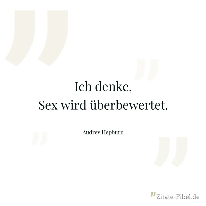 Ich denke, Sex wird überbewertet. - Audrey Hepburn