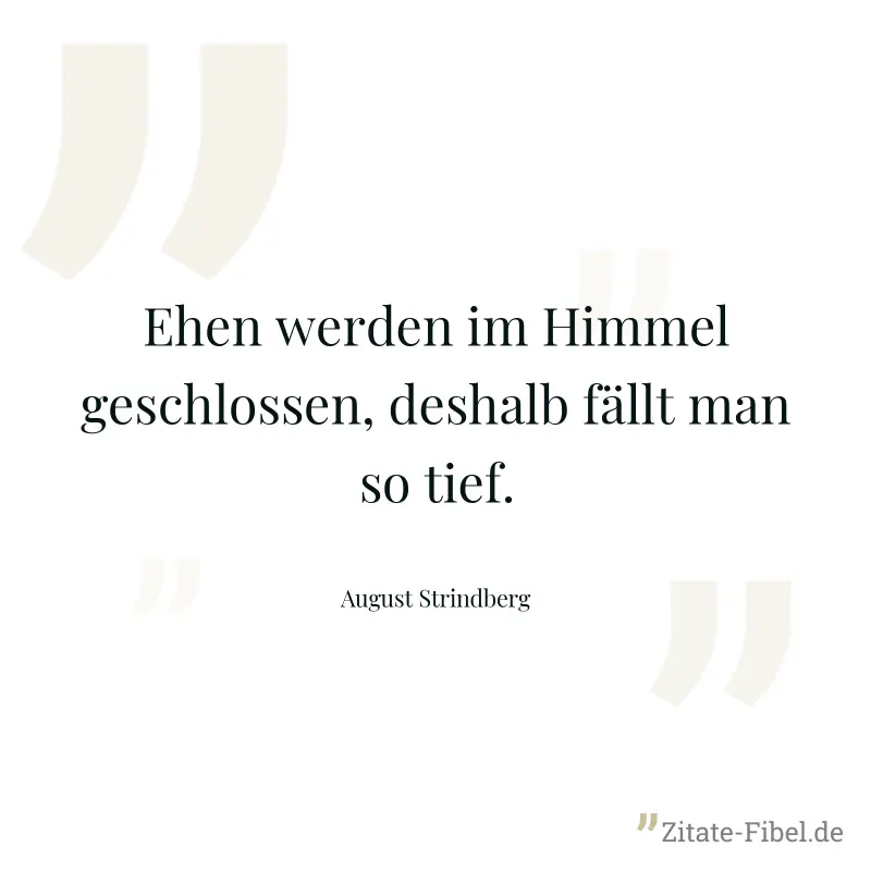 Ehen werden im Himmel geschlossen, deshalb fällt man so tief. - August Strindberg