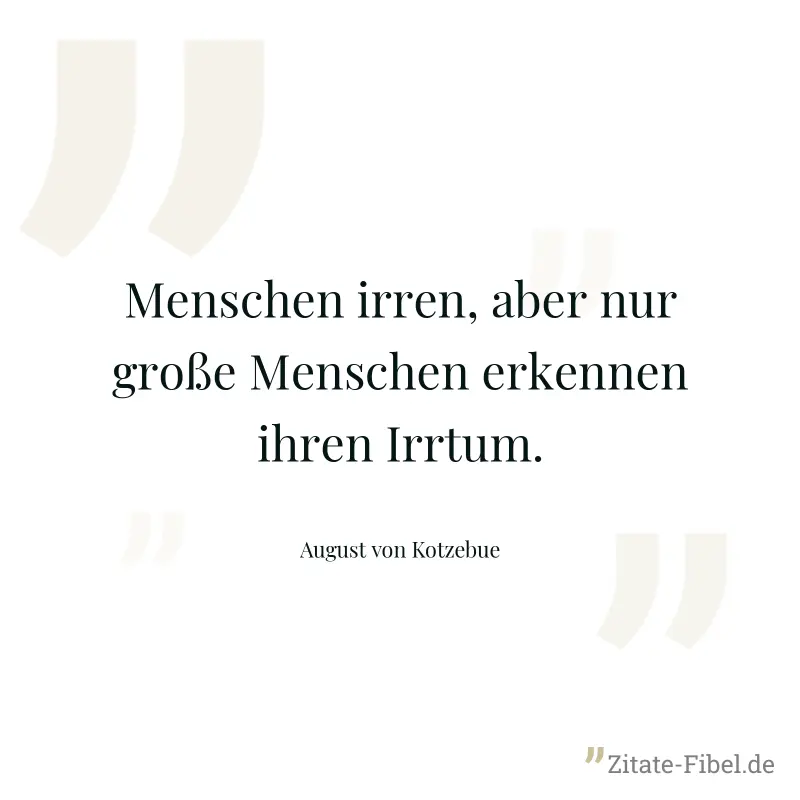 Menschen irren, aber nur große Menschen erkennen ihren Irrtum. - August von Kotzebue