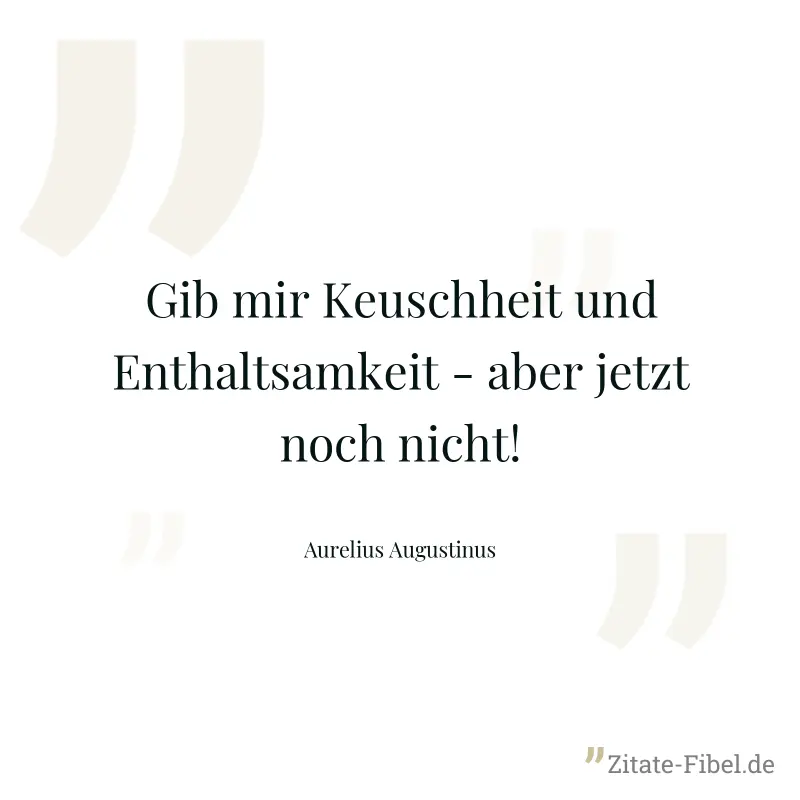 Gib mir Keuschheit und Enthaltsamkeit - aber jetzt noch nicht! - Aurelius Augustinus