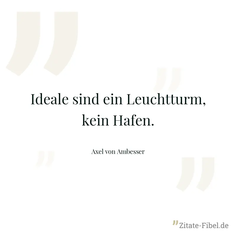 Ideale sind ein Leuchtturm, kein Hafen. - Axel von Ambesser