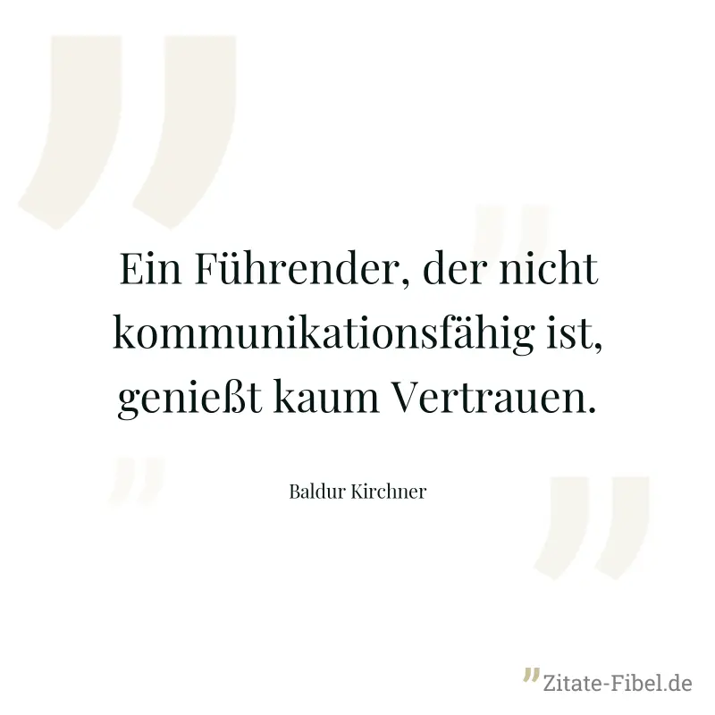 Ein Führender, der nicht kommunikationsfähig ist, genießt kaum Vertrauen. - Baldur Kirchner