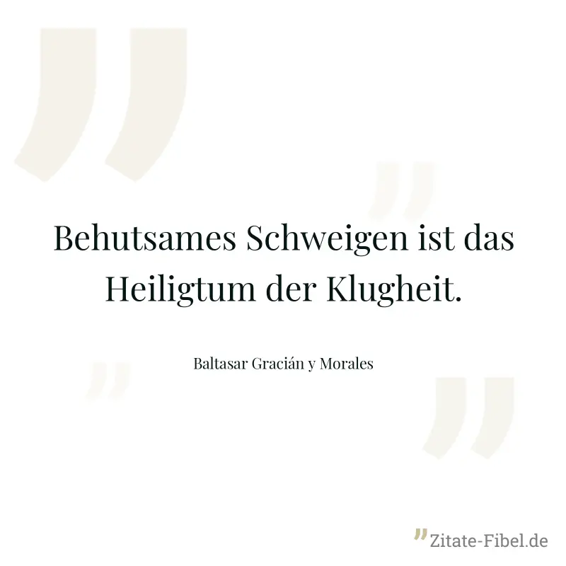 Behutsames Schweigen ist das Heiligtum der Klugheit. - Baltasar Gracián y Morales