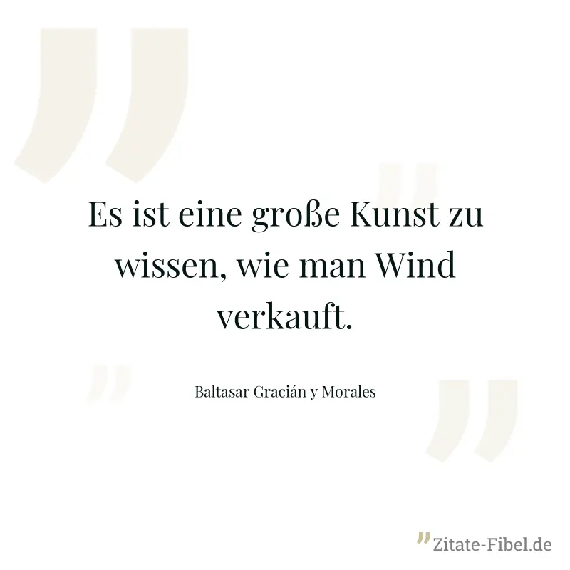 Es ist eine große Kunst zu wissen, wie man Wind verkauft. - Baltasar Gracián y Morales