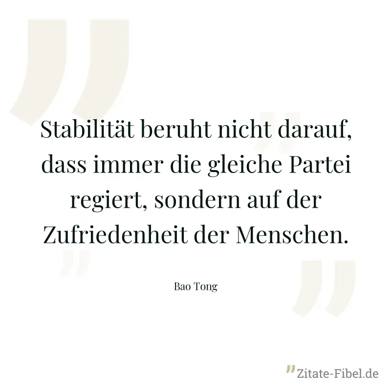Stabilität beruht nicht darauf, dass immer die gleiche Partei regiert, sondern auf der Zufriedenheit der Menschen. - Bao Tong