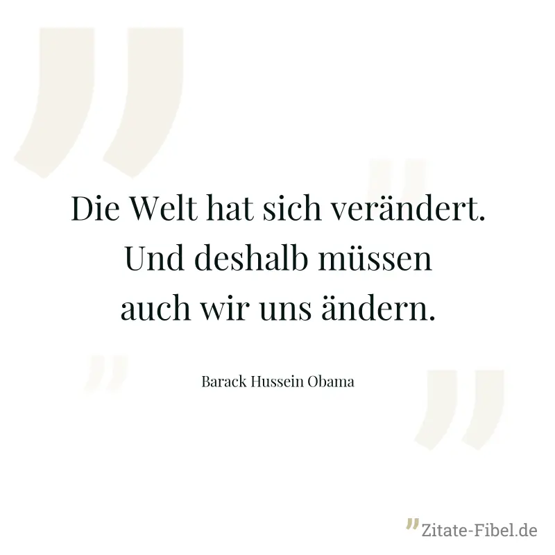 Die Welt hat sich verändert. Und deshalb müssen auch wir uns ändern. - Barack Hussein Obama