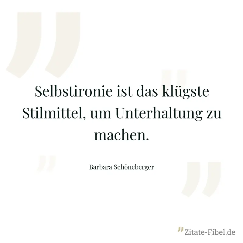 Selbstironie ist das klügste Stilmittel, um Unterhaltung zu machen. - Barbara Schöneberger