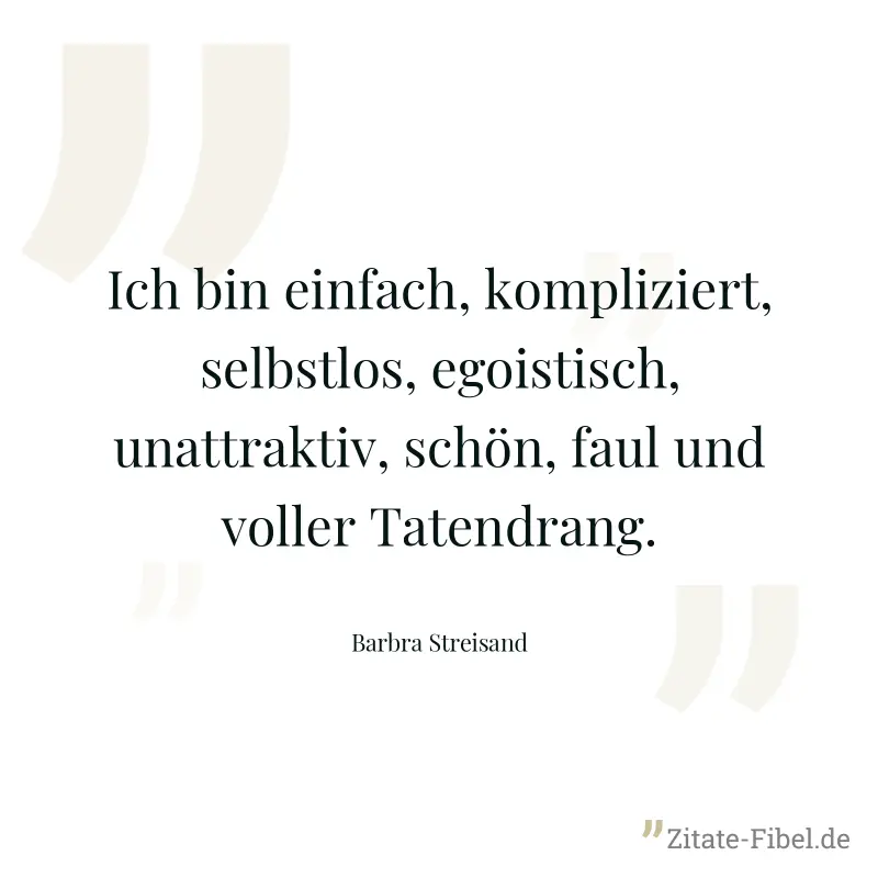 Ich bin einfach, kompliziert, selbstlos, egoistisch, unattraktiv, schön, faul und voller Tatendrang. - Barbra Streisand