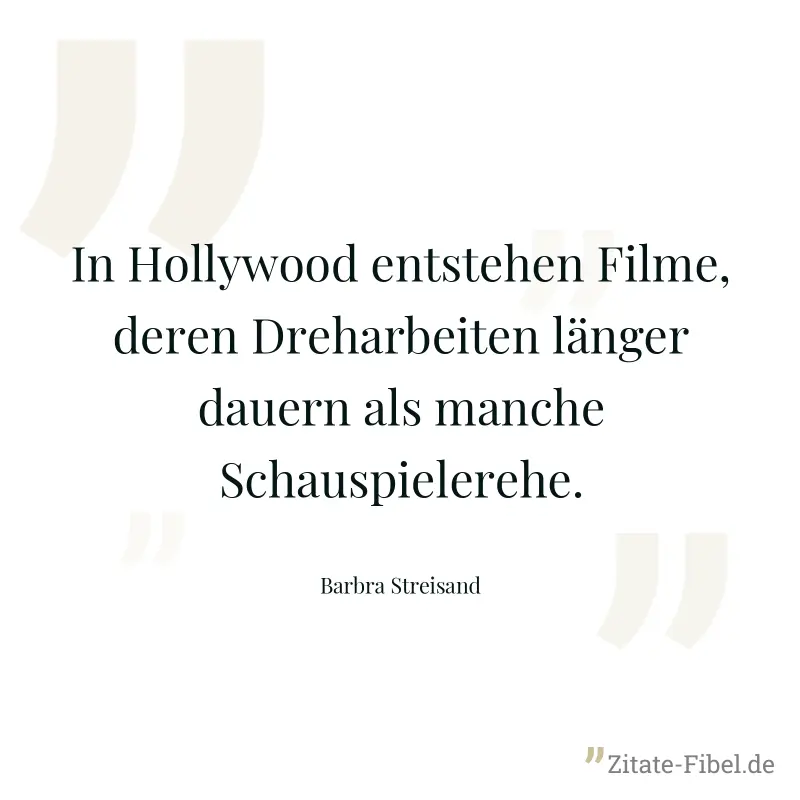 In Hollywood entstehen Filme, deren Dreharbeiten länger dauern als manche Schauspielerehe. - Barbra Streisand