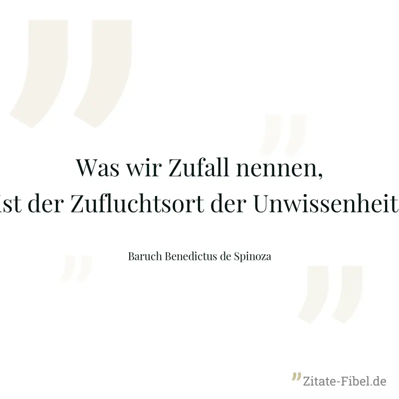 Was wir Zufall nennen, ist der Zufluchtsort der Unwissenheit. - Baruch Benedictus de Spinoza