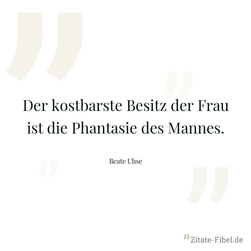 Der kostbarste Besitz der Frau ist die Phantasie des Mannes. - Beate Uhse