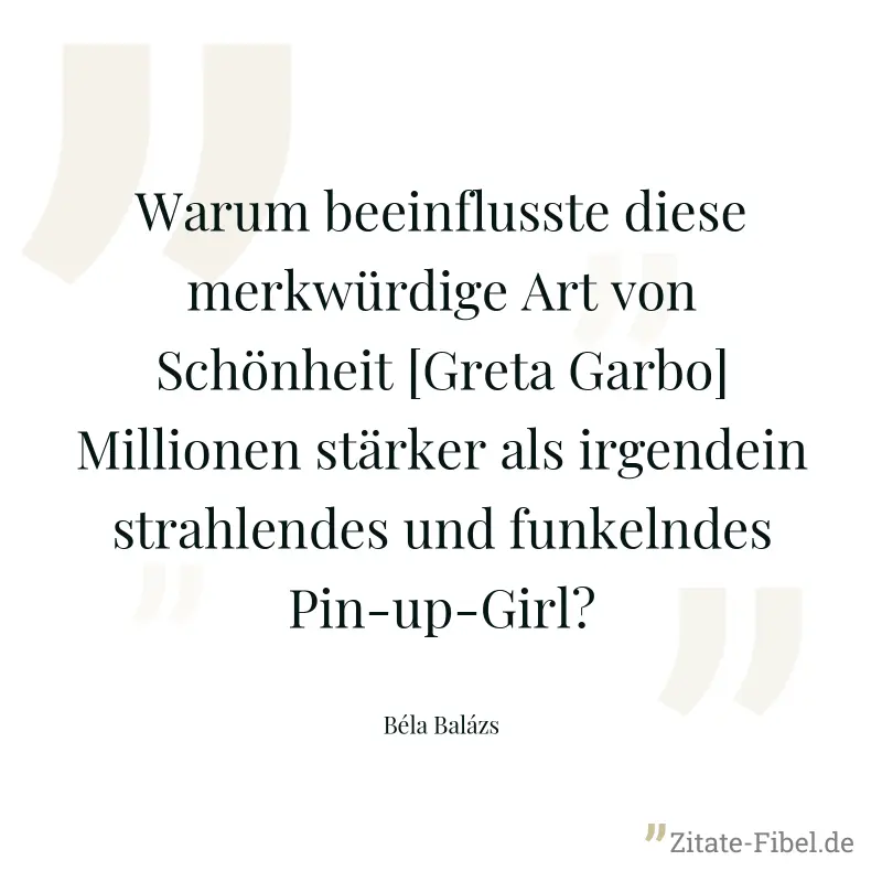 Warum beeinflusste diese merkwürdige Art von Schönheit [Greta Garbo] Millionen stärker als irgendein strahlendes und funkelndes Pin-up-Girl? - Béla Balázs