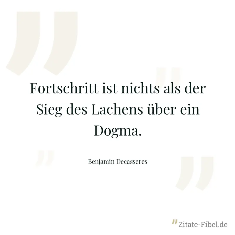 Fortschritt ist nichts als der Sieg des Lachens über ein Dogma. - Benjamin Decasseres