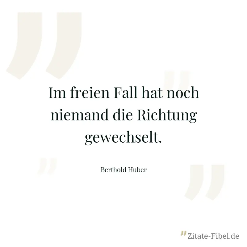 Im freien Fall hat noch niemand die Richtung gewechselt. - Berthold Huber